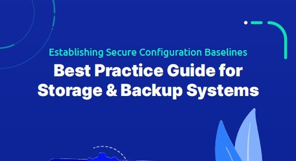 Establishing Secure Configuration Baselines: Best Practice Guide for Storage & Backup Systems